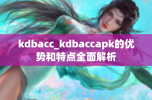 kdbacc_kdbaccapk的优势和特点全面解析