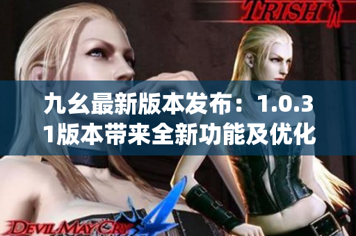 九幺最新版本发布：1.0.31版本带来全新功能及优化(1)