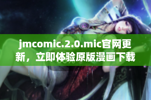 jmcomic.2.0.mic官网更新，立即体验原版漫画下载