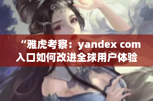 “雅虎考察：yandex com入口如何改进全球用户体验？”