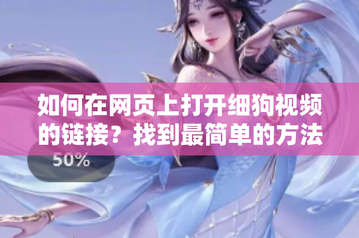 如何在网页上打开细狗视频的链接？找到最简单的方法