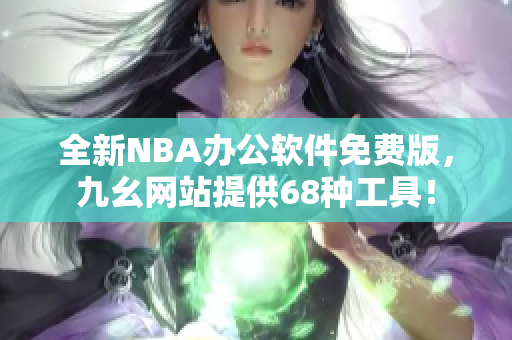 全新NBA办公软件免费版，九幺网站提供68种工具！