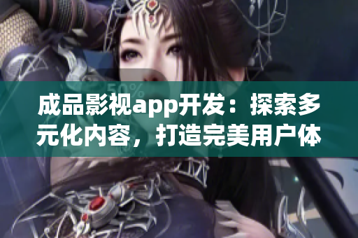 成品影视app开发：探索多元化内容，打造完美用户体验(1)