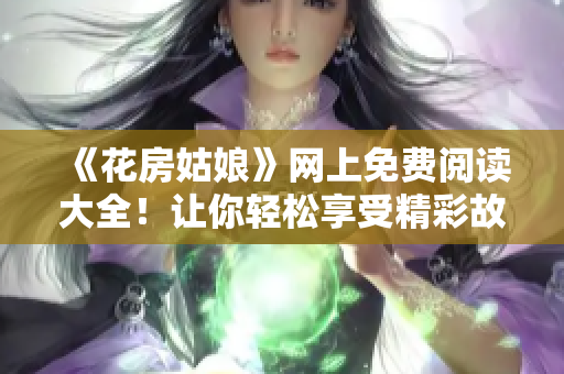 《花房姑娘》网上免费阅读大全！让你轻松享受精彩故事【附阅读链接】