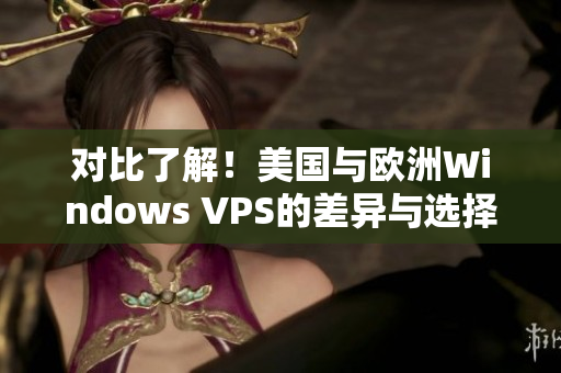 对比了解！美国与欧洲Windows VPS的差异与选择指南