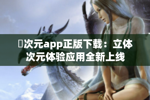 囧次元app正版下载：立体次元体验应用全新上线