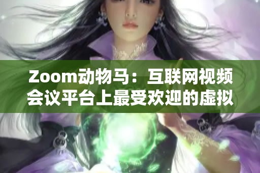 Zoom动物马：互联网视频会议平台上最受欢迎的虚拟动物形象