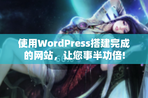 使用WordPress搭建完成的网站，让您事半功倍!