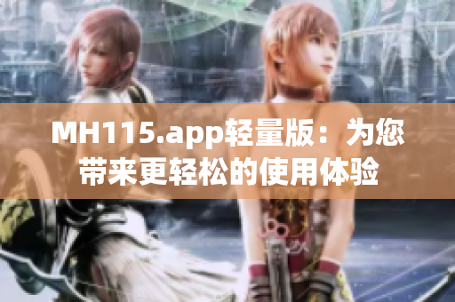 MH115.app轻量版：为您带来更轻松的使用体验