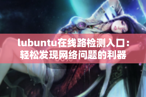 lubuntu在线路检测入口：轻松发现网络问题的利器