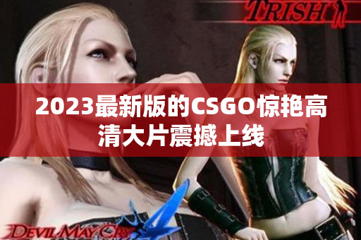 2023最新版的CSGO惊艳高清大片震撼上线