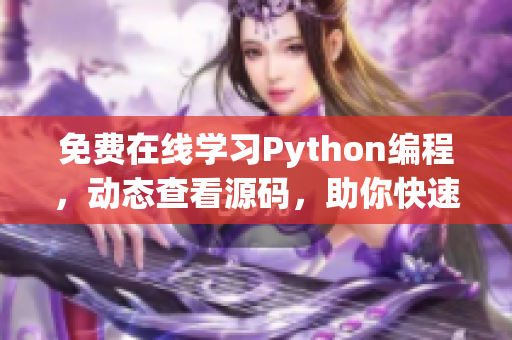 免费在线学习Python编程，动态查看源码，助你快速掌握编程技能