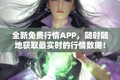 全新免费行情APP，随时随地获取最实时的行情数据！