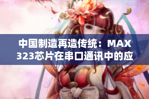 中国制造再造传统：MAX323芯片在串口通讯中的应用