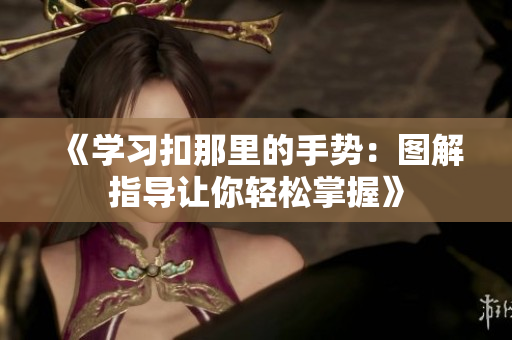 《学习扣那里的手势：图解指导让你轻松掌握》