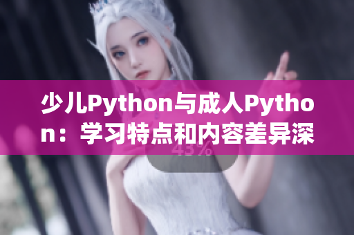 少儿Python与成人Python：学习特点和内容差异深度解析