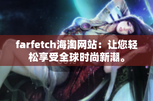 farfetch海淘网站：让您轻松享受全球时尚新潮。