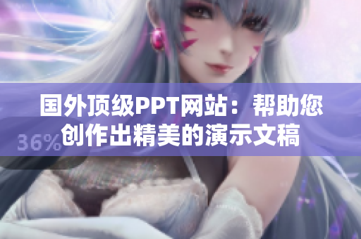 国外顶级PPT网站：帮助您创作出精美的演示文稿