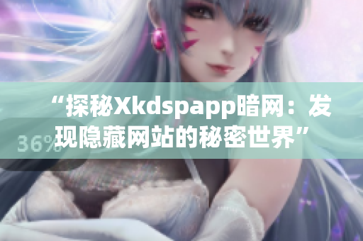 “探秘Xkdspapp暗网：发现隐藏网站的秘密世界”