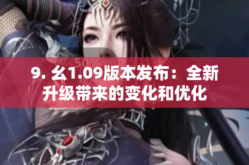 9. 幺1.09版本发布：全新升级带来的变化和优化