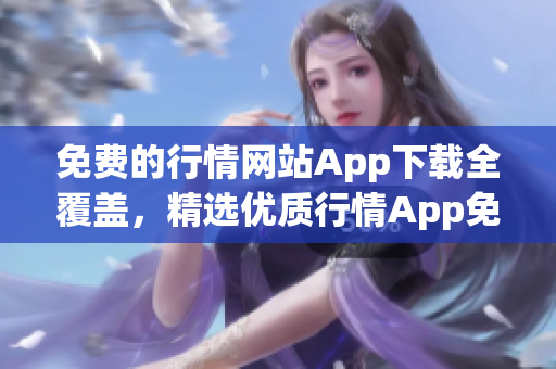免费的行情网站App下载全覆盖，精选优质行情App免费下载推荐(1)