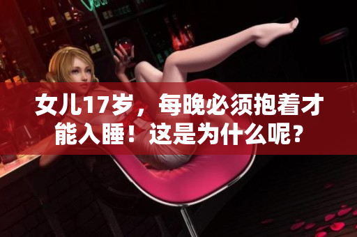 女儿17岁，每晚必须抱着才能入睡！这是为什么呢？