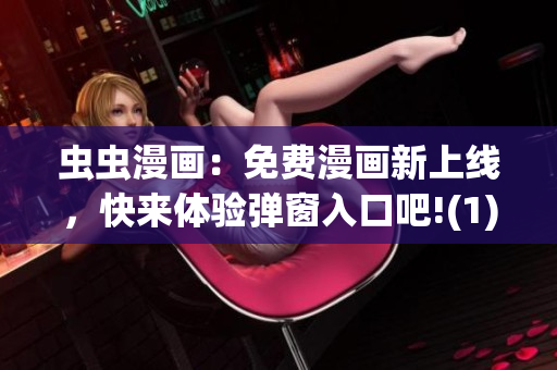 虫虫漫画：免费漫画新上线，快来体验弹窗入口吧!(1)