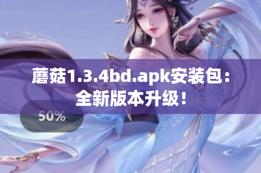 蘑菇1.3.4bd.apk安装包：全新版本升级！
