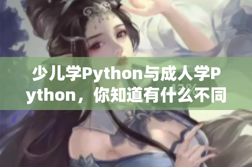 少儿学Python与成人学Python，你知道有什么不同吗？