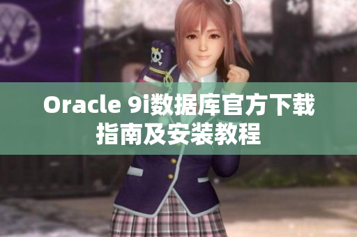 Oracle 9i数据库官方下载指南及安装教程