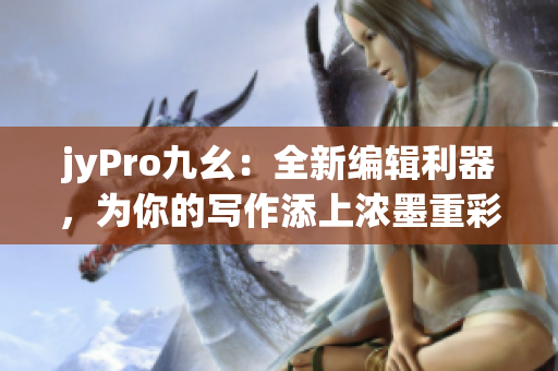 jyPro九幺：全新编辑利器，为你的写作添上浓墨重彩