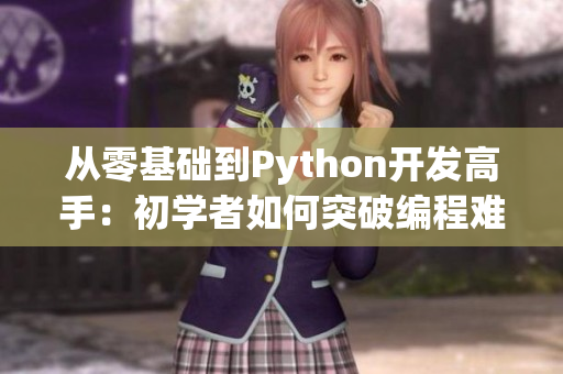 从零基础到Python开发高手：初学者如何突破编程难关？