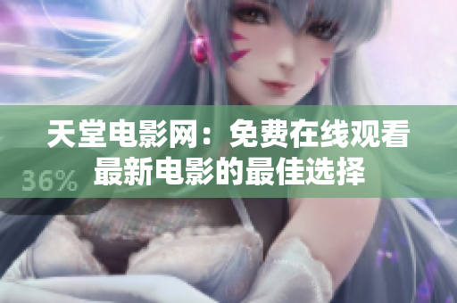 天堂电影网：免费在线观看最新电影的最佳选择