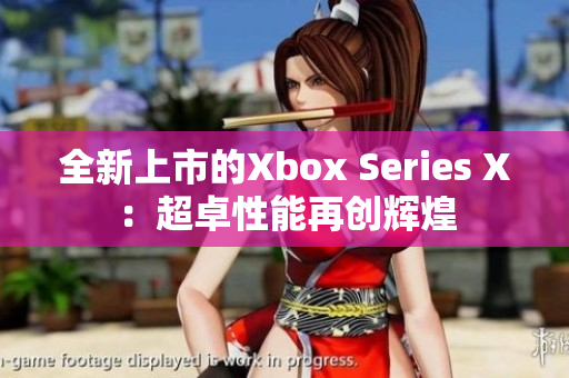 全新上市的Xbox Series X：超卓性能再创辉煌
