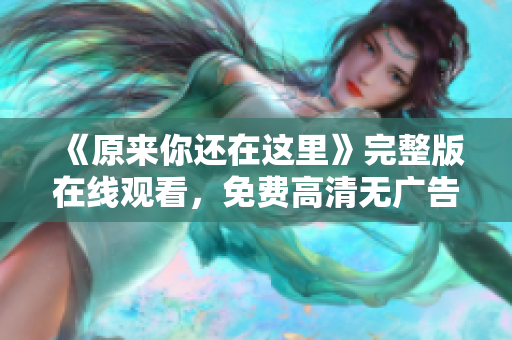 《原来你还在这里》完整版在线观看，免费高清无广告 - 电影重命名