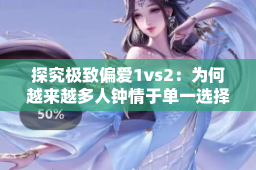 探究极致偏爱1vs2：为何越来越多人钟情于单一选择？