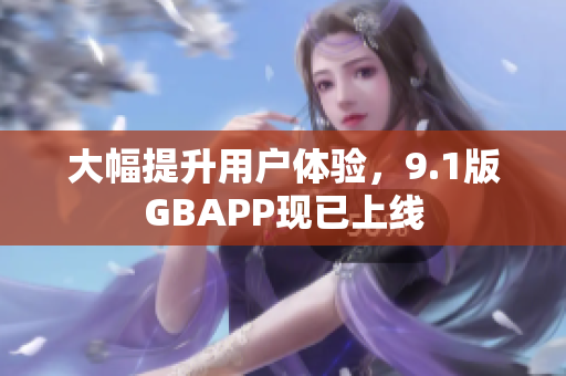 大幅提升用户体验，9.1版GBAPP现已上线