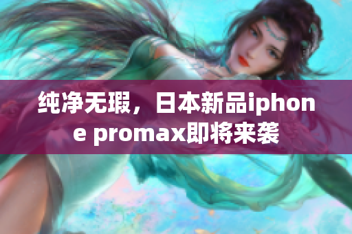 纯净无瑕，日本新品iphone promax即将来袭