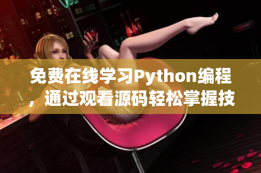 免费在线学习Python编程，通过观看源码轻松掌握技能