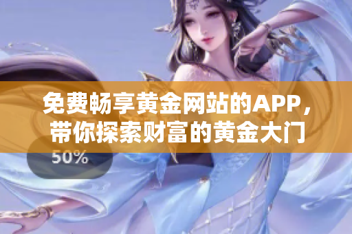 免费畅享黄金网站的APP，带你探索财富的黄金大门