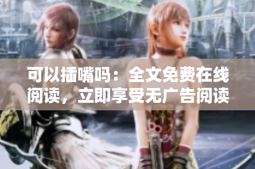 可以插嘴吗：全文免费在线阅读，立即享受无广告阅读！