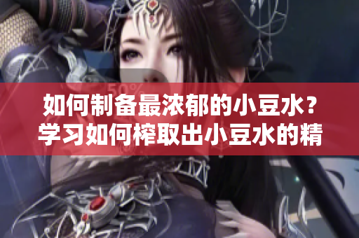 如何制备最浓郁的小豆水？学习如何榨取出小豆水的精髓