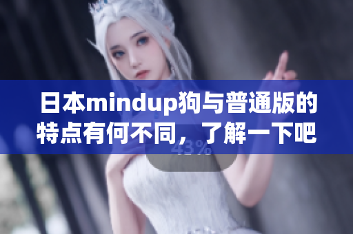 日本mindup狗与普通版的特点有何不同，了解一下吧