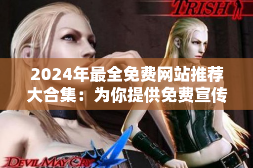 2024年最全免费网站推荐大合集：为你提供免费宣传和推广的完美选择