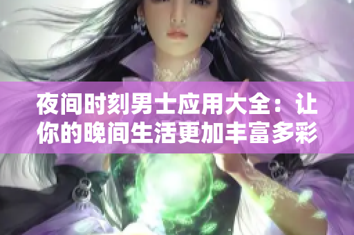 夜间时刻男士应用大全：让你的晚间生活更加丰富多彩