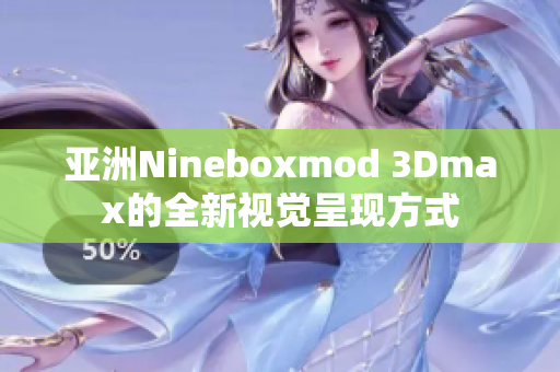 亚洲Nineboxmod 3Dmax的全新视觉呈现方式