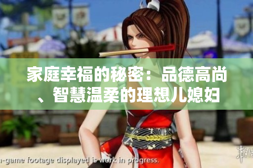 家庭幸福的秘密：品德高尚、智慧温柔的理想儿媳妇