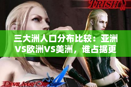 三大洲人口分布比较：亚洲VS欧洲VS美洲，谁占据更大比例？