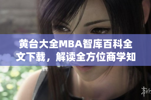 黄台大全MBA智库百科全文下载，解读全方位商学知识(1)