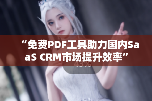 “免费PDF工具助力国内SaaS CRM市场提升效率”